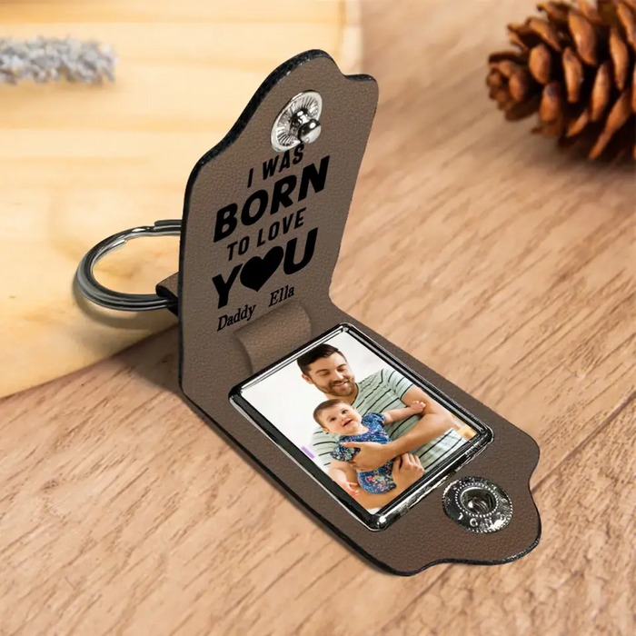 Dad I Was Born To Love You -  Personalized Photo Gifts Custom Leather Keychain, Gifts For Dad,  Father's Day Gift