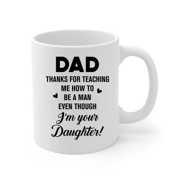 Dad Thanks For Teaching Me How To Be A Man Even Though I'm Your Daughter - Personalized Father and Daughters Mug, Gift For Dad, Father's Day Gift