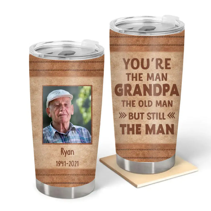 You're The Man, Grandpa, The Old Man But Still The Man - Personalized Photo Upload Tumbler, Custom Tumbler for Grandpa, Dad