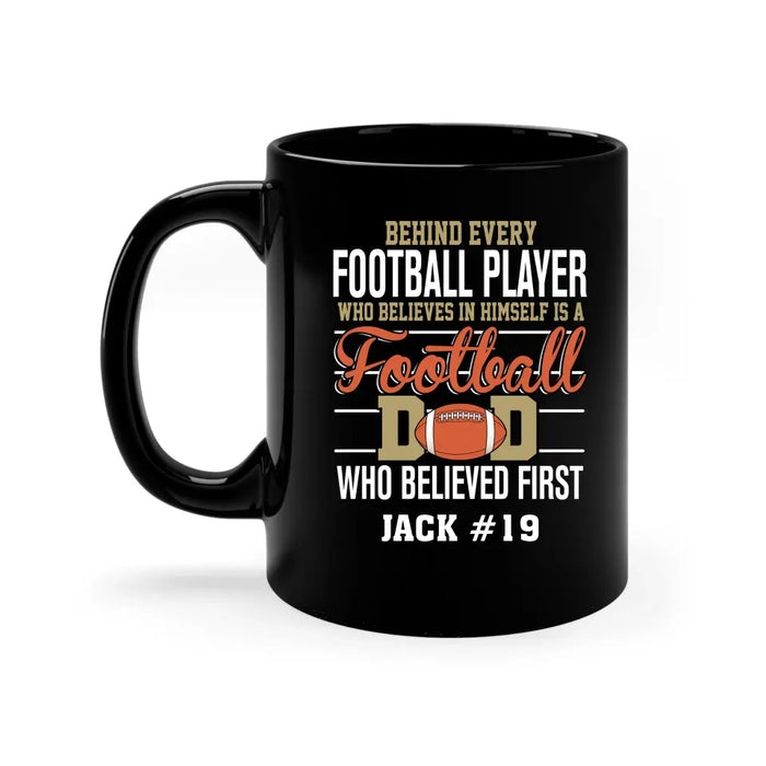 Personalized Behind Every Football Player Who Believes In Himself Is A Football Dad Who Believe First Mug, Custom Mug For Football Dad, Football Mom