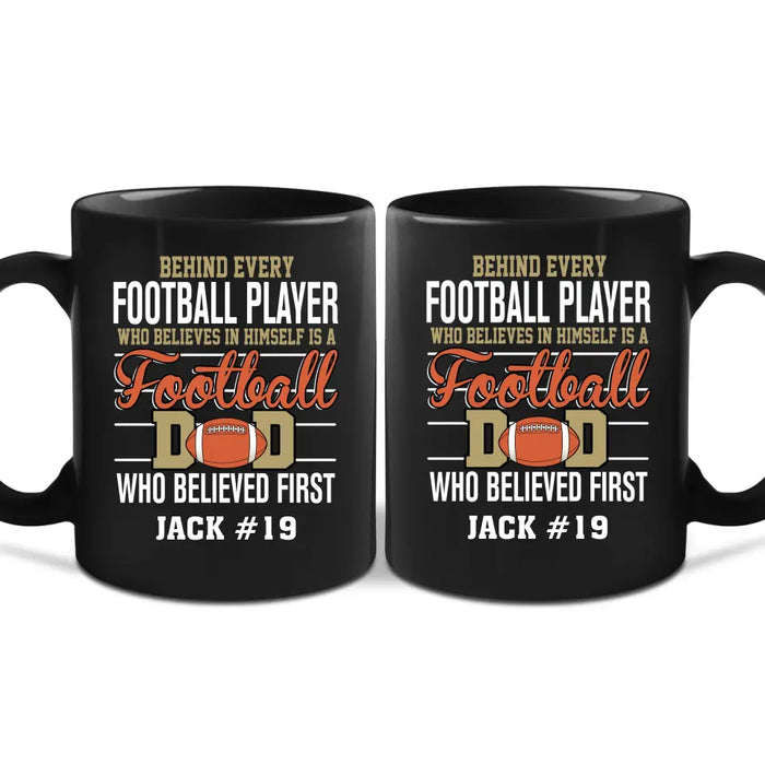 Personalized Behind Every Football Player Who Believes In Himself Is A Football Dad Who Believe First Mug, Custom Mug For Football Dad, Football Mom