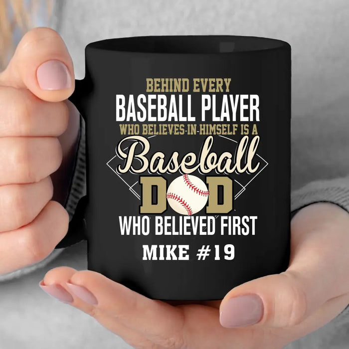 Personalized Behind Every Baseball Player Who Believes In Himself Is A Baseball Dad Who Believe First Mug, Custom Mug For Baseball Dad, Baseball Mom