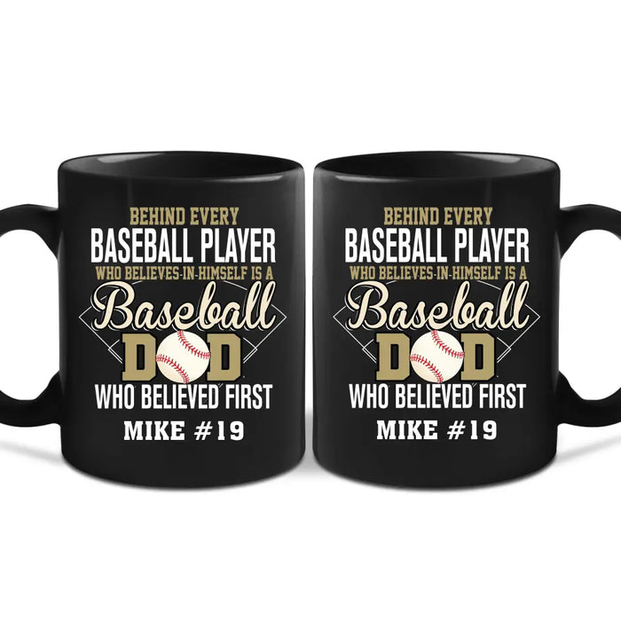 Personalized Behind Every Baseball Player Who Believes In Himself Is A Baseball Dad Who Believe First Mug, Custom Mug For Baseball Dad, Baseball Mom