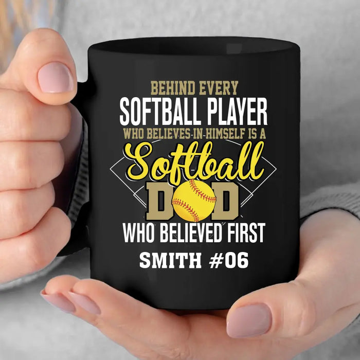 Personalized Behind Every Softball Player Who Believes In Himself Is A Softball Dad Who Believe First Mug, Custom Mug For Softball Dad, Softball Mom