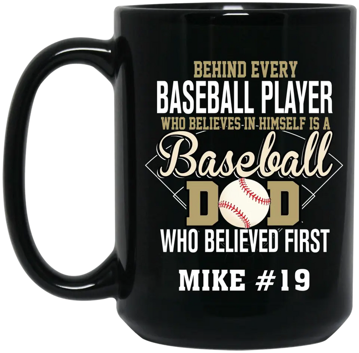 Personalized Behind Every Baseball Player Who Believes In Himself Is A Baseball Dad Who Believe First Mug, Custom Mug For Baseball Dad, Baseball Mom