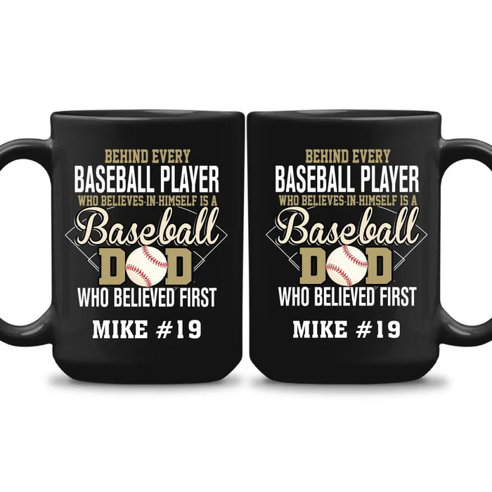 Personalized Behind Every Baseball Player Who Believes In Himself Is A Baseball Dad Who Believe First Mug, Custom Mug For Baseball Dad, Baseball Mom