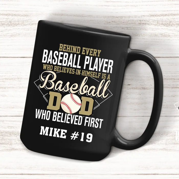 Personalized Behind Every Baseball Player Who Believes In Himself Is A Baseball Dad Who Believe First Mug, Custom Mug For Baseball Dad, Baseball Mom