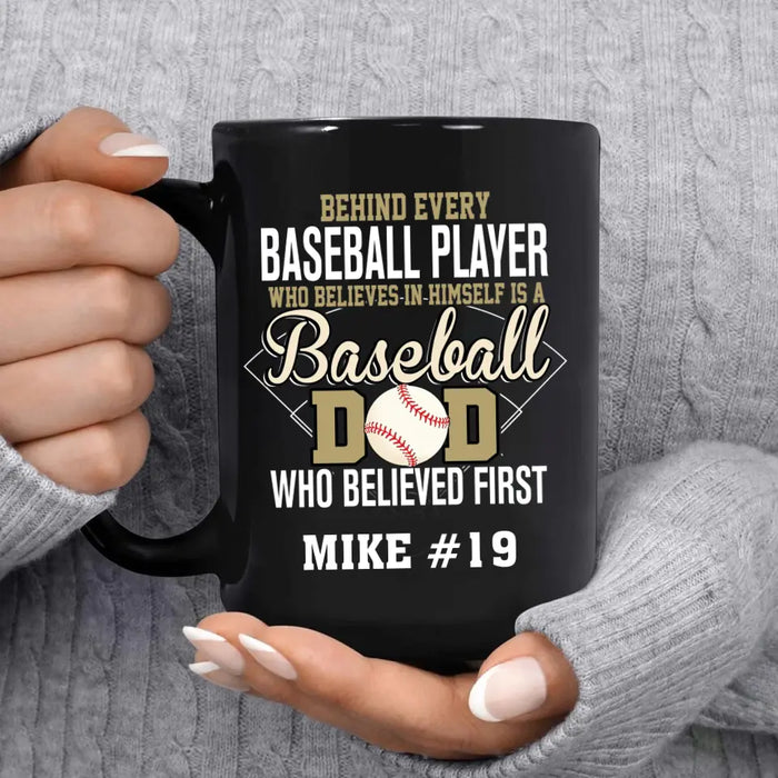 Personalized Behind Every Baseball Player Who Believes In Himself Is A Baseball Dad Who Believe First Mug, Custom Mug For Baseball Dad, Baseball Mom