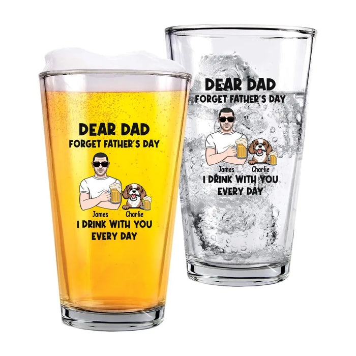 Dear Dad Forget Father's Day I Drink With You Every Day - Personalized Dog Dad 16oz Glass Cup, Gift For Dog Lovers, Drinking Lovers