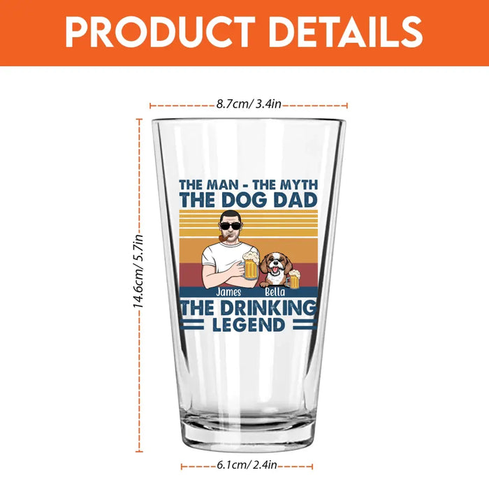 The Man The Myth The Dog Dad The Drinking Legend - Personalized Dog Dad 16oz Glass Cup, Gift For Dog Lovers, Drinking Lovers