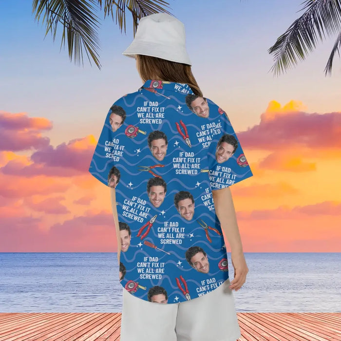 Personalized If Dad Can't Fix It We All Are Screwed Hawaiian Shirt, Custom Face Hawaiian Shirt for Men, Gift for Dad