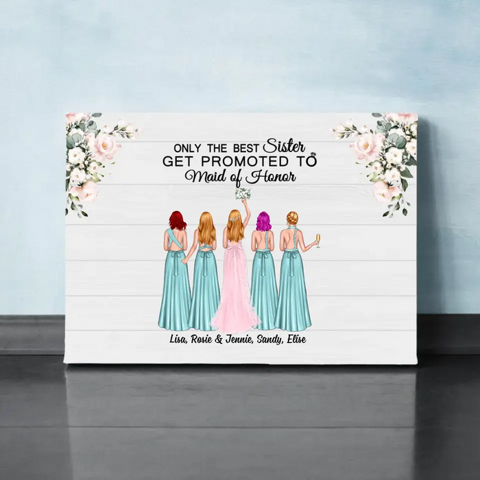 Only the Best Sister Gets Promoted to Maid of Honor - Personalized Bridesmaid Canvas, Gift for the Bride's Friends, Wedding Portrait