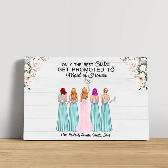 Only the Best Sister Gets Promoted to Maid of Honor - Personalized Bridesmaid Canvas, Gift for the Bride's Friends, Wedding Portrait