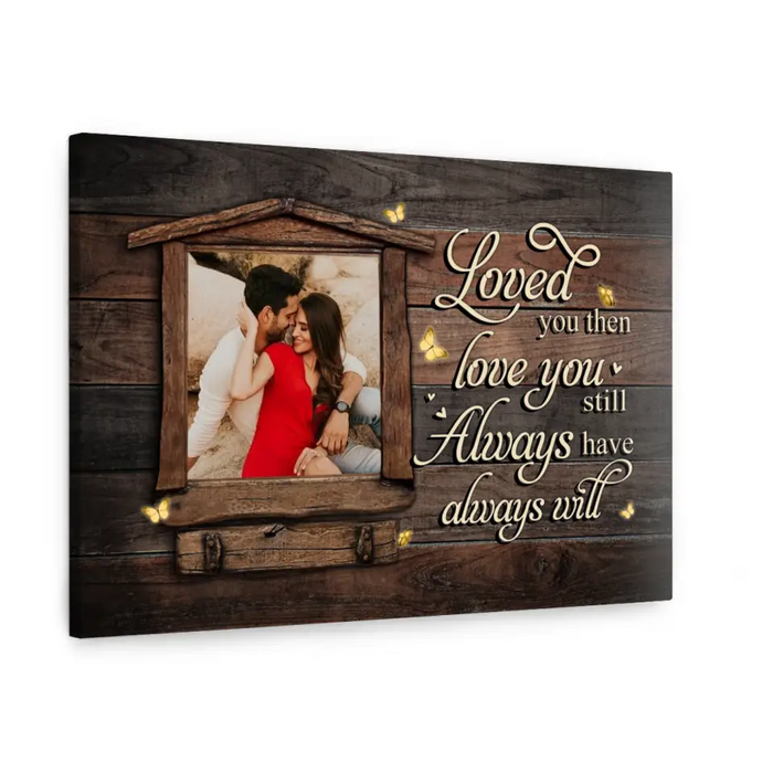 Loved You Then, Love You Still - Always Have, Always Will - Anniversary Personalized Photo Upload Gifts - Custom Canvas For Couples