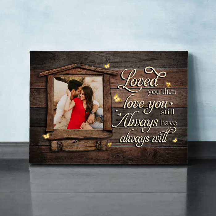 Loved You Then, Love You Still - Always Have, Always Will - Anniversary Personalized Photo Upload Gifts - Custom Canvas For Couples