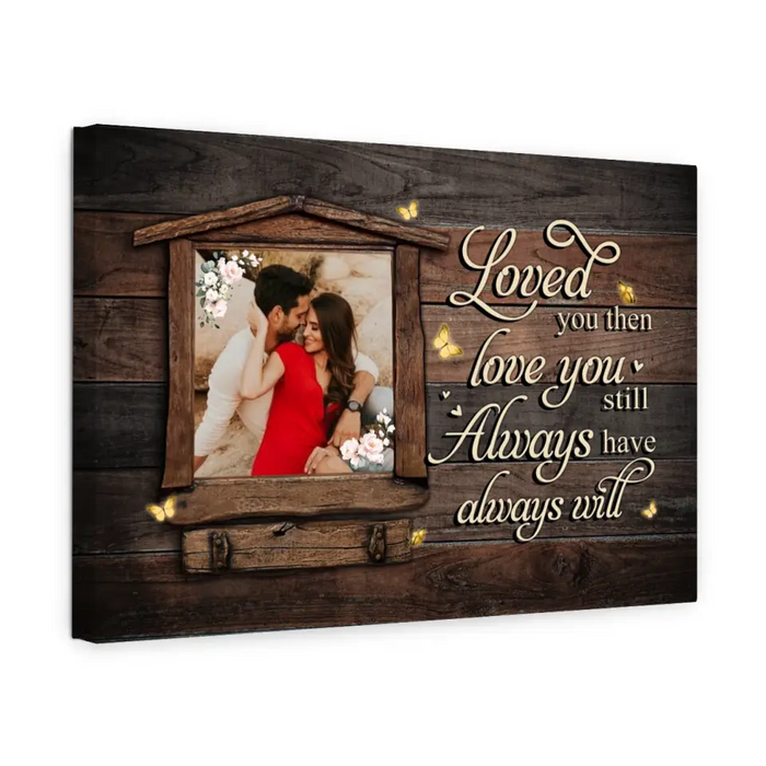 Loved You Then, Love You Still - Always Have, Always Will - Anniversary Personalized Photo Upload Gifts - Custom Canvas For Couples