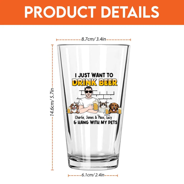 Personalized I Just Want To Drink Beer & Hang With My Pets 16oz Glass Cup, Custom Dog Dad Cat Dad Glass Cup, Gift for Dad, Drinking Lovers, Pet Lovers