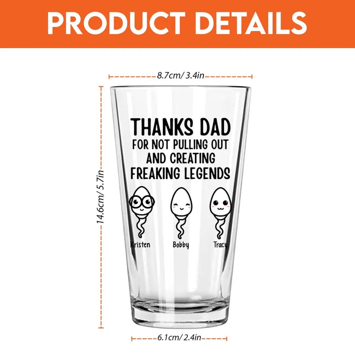 Personalized Thanks Dad For Not Pulling Out And Creating A Freaking Legend 16oz Glass Cup, Custom Dad Glass Cup, Gift for Dad, Drinking Lovers