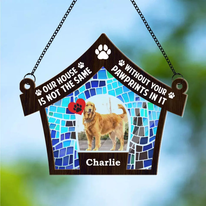 Personalized Our House Is Not The Same Without Your Pawprints In It Suncatcher Ornament, Custom Window Hanging Suncatcher For Dog Lovers