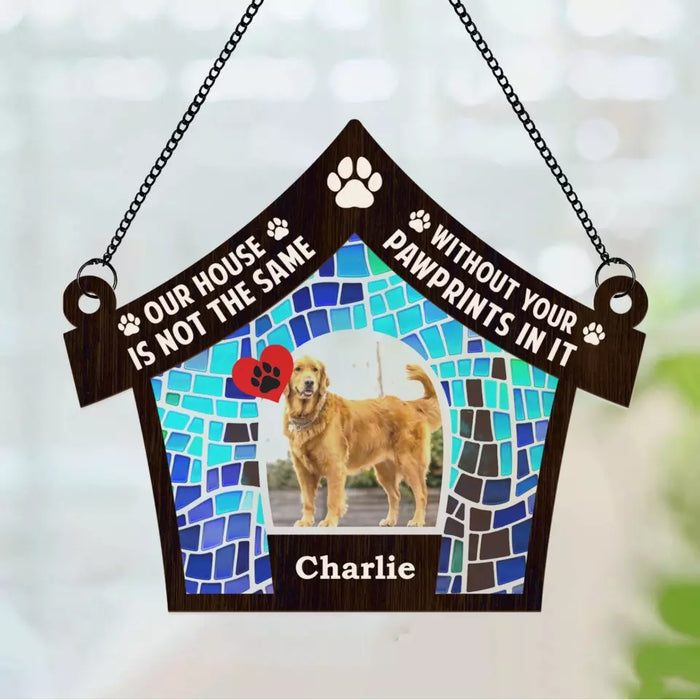 Personalized Our House Is Not The Same Without Your Pawprints In It Suncatcher Ornament, Custom Window Hanging Suncatcher For Dog Lovers