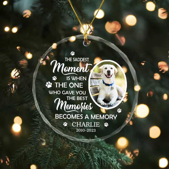 The Saddest Moment Is When The One Who Gave You The Best Memories Becomes A Memory Glass Ornament, Personalized Memorial Photo Ornament for Dog Loss