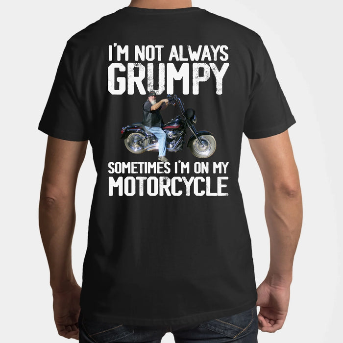 Personalized I'm Not Always Grumpy Sometimes I'm On My Motorcycle Back Shirt, Custom Motorcycle Photo Shirt, Gift for For Biker, Motorcycle Lovers
