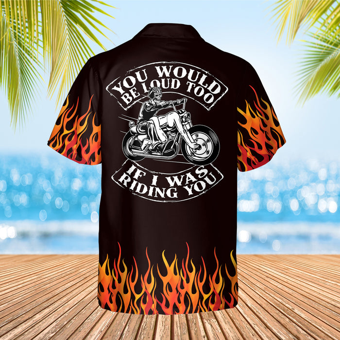 You Would Be Loud Too If I Was Riding You Motorcycle Hawaiian Shirt