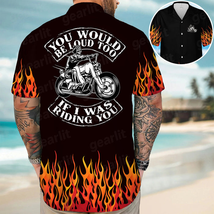 You Would Be Loud Too If I Was Riding You Motorcycle Hawaiian Shirt
