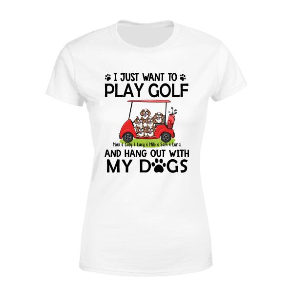 Personalized T-shirt, Up to 6 Dogs, I Just Want to Play Golf and Hang Out With My Dogs, Gift for Golfer, Dog Lover