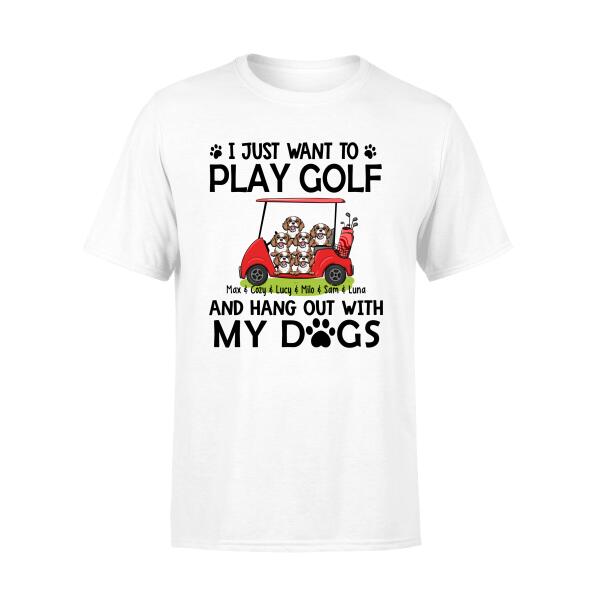 Personalized T-shirt, Up to 6 Dogs, I Just Want to Play Golf and Hang Out With My Dogs, Gift for Golfer, Dog Lover