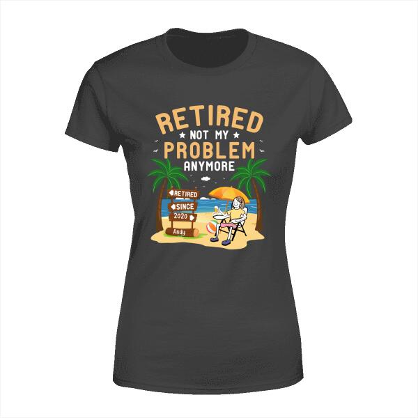 Personalized Shirt, Retired Not My Problem Anymore, Retirement Gift For Women