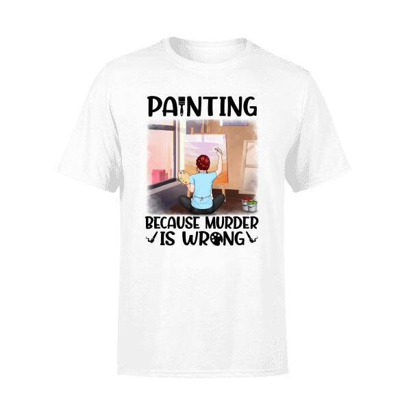 Personalized Shirt, Painting Because Murder Is Wrong, Gift For Painting Lover
