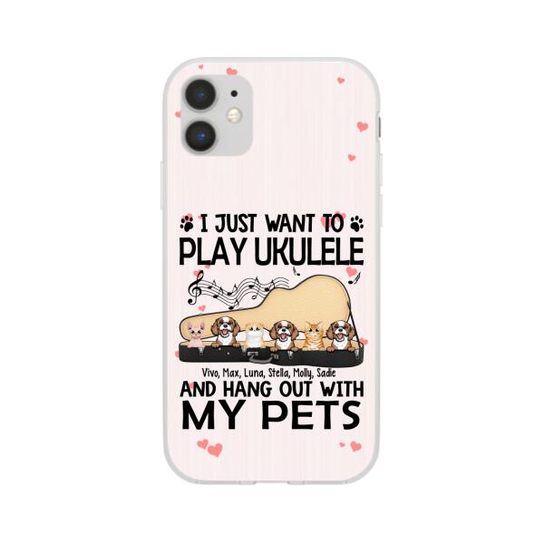 Personalized Phone Case, Up To 6 Pets, Play Ukulele And Hang Out With My Pets - Gift For Ukulele Players, Dog Lovers, Cat Lovers