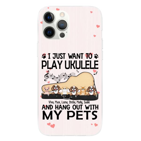 Personalized Phone Case, Up To 6 Pets, Play Ukulele And Hang Out With My Pets - Gift For Ukulele Players, Dog Lovers, Cat Lovers