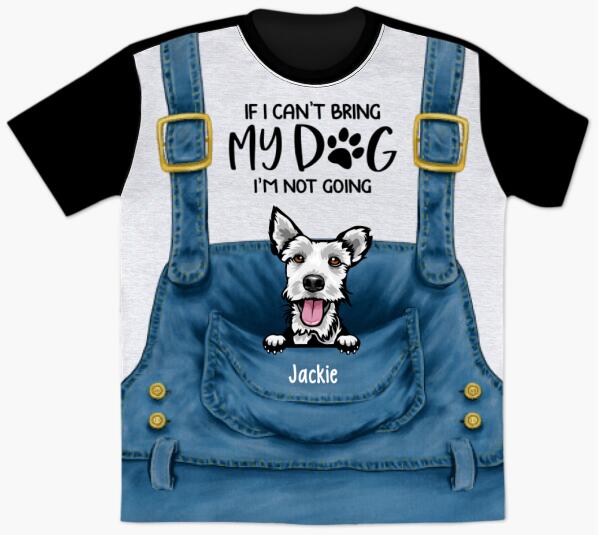 Personalized All Over Print T-Shirt, If I Can't Bring My Dog I'm Not Going, Gifts for Dog Lovers