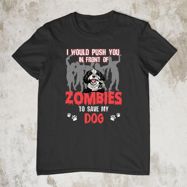 Personalized Shirt, I Would Push You In Front Of Zombies To Save My Dogs, Gifts For Halloween, Gifts For Dog Lovers