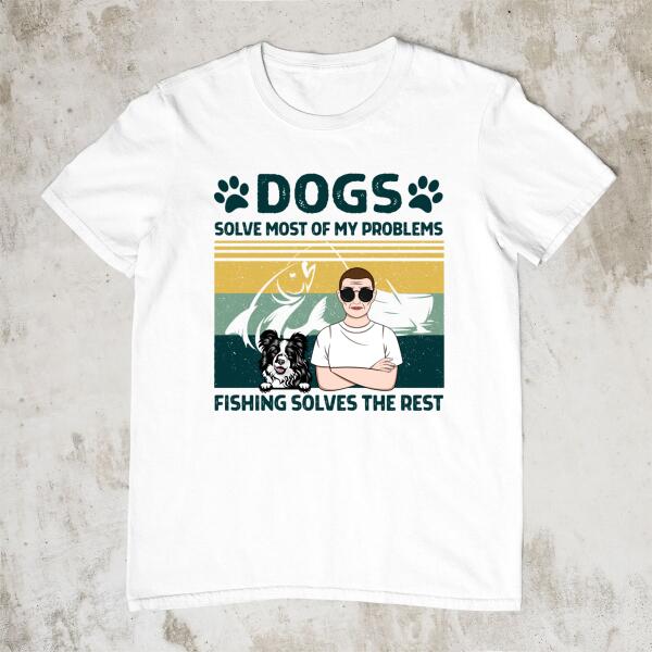 Personalized Shirt, Dogs Solve Most Of My Problems, Fishing Solves The Rest, Gifts For Fishing Lovers, Dog Lovers