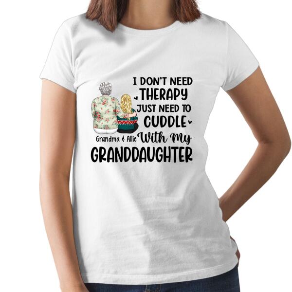 I Don't Need Therapy, Just Need To Cuddle With My Granddaughter - Personalized Gifts Custom Shirt For Grandma