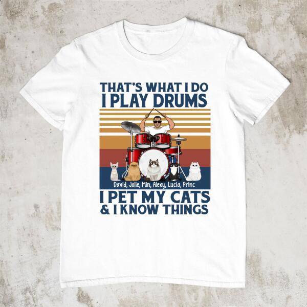 Personalized Shirt, That's What I Do I Play Drums I Pet My Cats I Know Things, Gift For Drummers And Cats Lovers