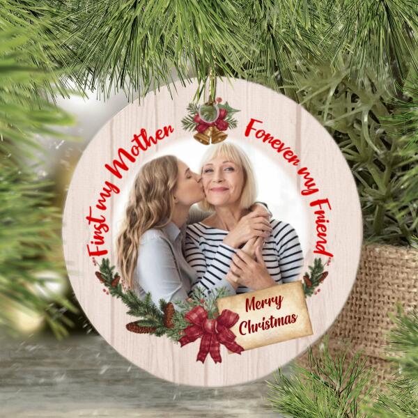 First My Mother Forever My Friend - Personalized Photo Upload Gifts Custom Ornament for Mom