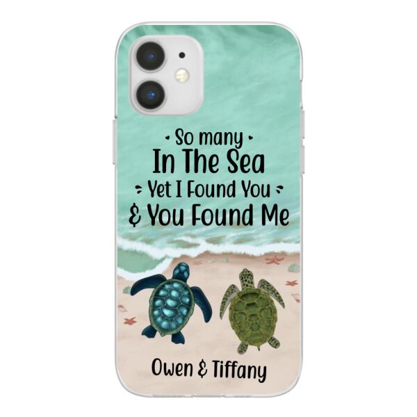 Personalized Phone Case, So Many In The Sea Yet I Found You And You Found Me, Gifts For Sea Turtle Lovers