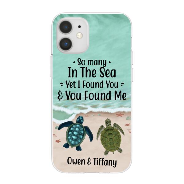 Personalized Phone Case, So Many In The Sea Yet I Found You And You Found Me, Gifts For Sea Turtle Lovers