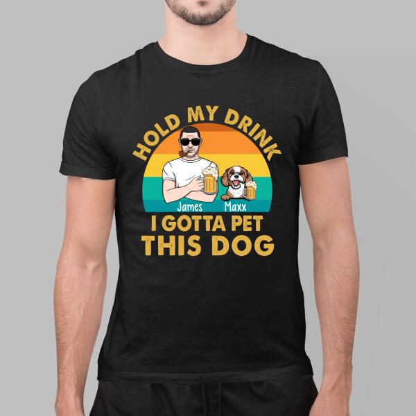 Hold My Drink I Gotta Pet This Dog - Personalized Gifts Custom Dog Lovers Shirt For Dog Dad, Dog Lovers