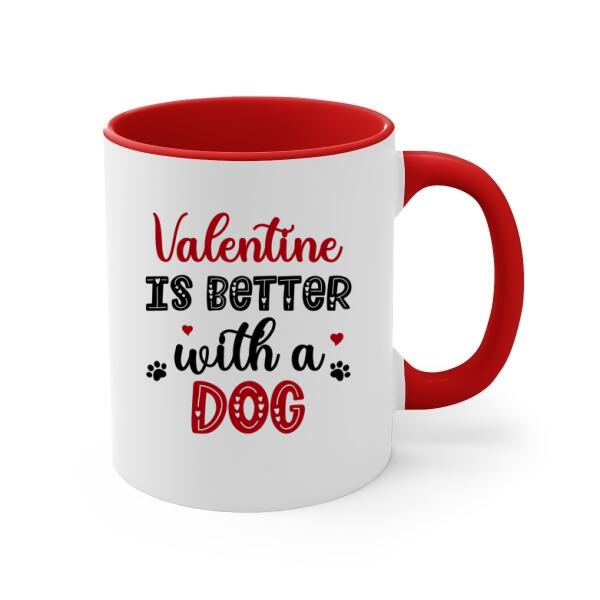 Valentine is Better with a Dog - Valentine's Day Personalized Gifts Custom Mug for Dog Mom