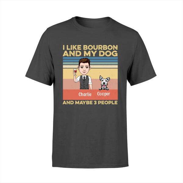 I Like Bourbon and My Dog and Maybe 3 People - Personalized Shirt For Dog Lovers, Bourbon Lovers