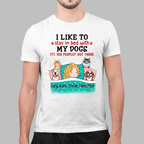 I Like To Stay In Bed With My Dogs It's Too Peopley Out There - Personalized Shirt For Dog Lovers