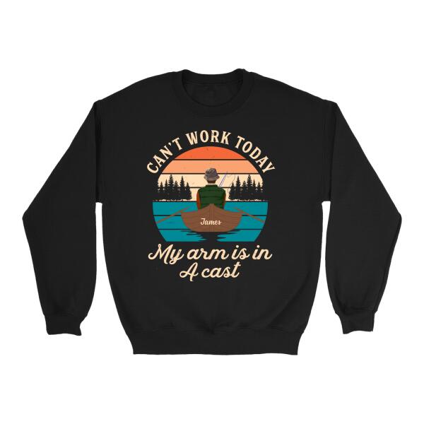 Can't Work Today My Arm Is In A Cast - Personalized Shirt For Him, For Her, Fishing