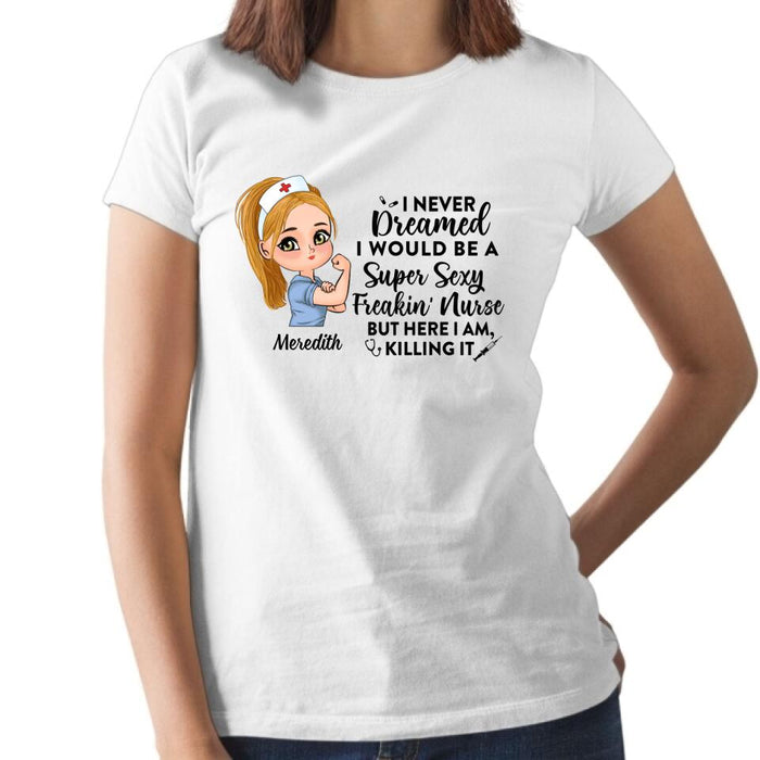 Never Dreamed A Super Sexy Freakin Nurse - Custom Shirt For Her, Nurse