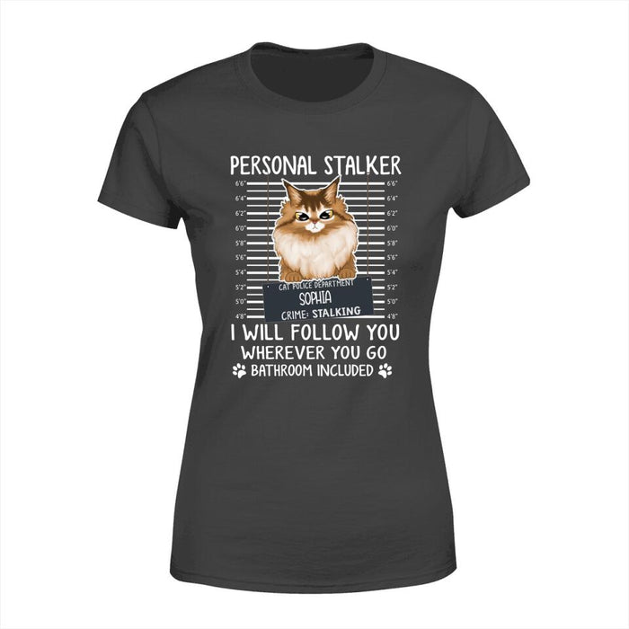 Personal Stalker I Will Follow You Wherever You Go Bathroom Included - Personalized Shirt Cat Lovers