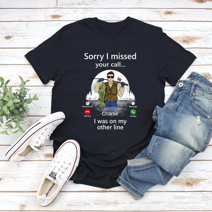 Sorry I Missed Your Call I Was On My Other Line - Personalized Shirt For Him, Fishing